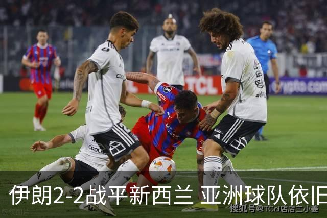 伊朗2-2战平新西兰 亚洲球队依旧保持不败