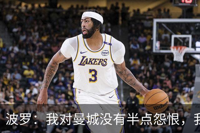 波罗：我对曼城没有半点怨恨，我选择了适合自己的发展道路