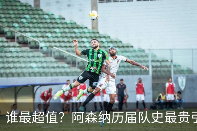 谁最超值？阿森纳历届队史最贵引援实力对比
