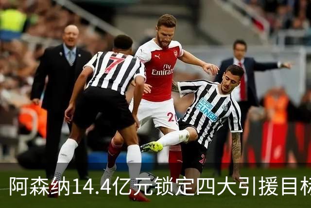 阿森纳14.4亿元锁定四大引援目标，免签西甲铁卫堪称神操作